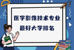 全国医学影像技术专业最好大学排名（2023最新排名一览表） 