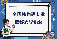 全国核物理专业最好大学排名（2023最新排名一览表）