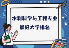 全国水利科学与工程专业最好大学排名（2023最新排名一览表）