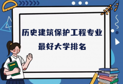 全国历史建筑保护工程专业大学排名（2023最新排名一览表）