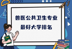 全国兽医公共卫生专业最好大学排名（2023最新排名一览表）