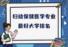 全国妇幼保健医学专业最好大学排名（2023最新排名一览表）