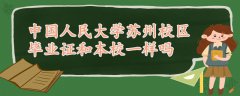 中国人民大学苏州校区毕业证和本校一样吗